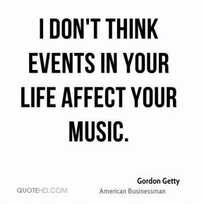 don't think events in your life affect your music. - Gordon Getty