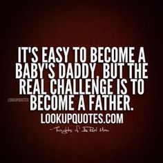 ... of a Man Quotes | Deadbeat Baby Daddy Quotes Deadbeat dad quotes and