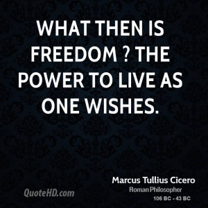 What then is freedom ? The power to live as one wishes.