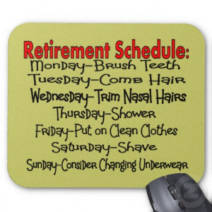 Retirement Schedule, Monday- Brush Teeth, Tuesday- Comb Hair ...