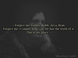 Forgive me, Father. Robb, Arya, Bran. Forgive me, I cannot help you ...