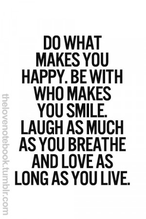 happy be with who makes you smile laugh as much as you breathe and ...