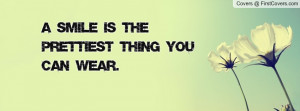 smile is the prettiest thing you can Profile Facebook Covers