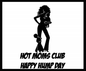 hot moms club happy hump day