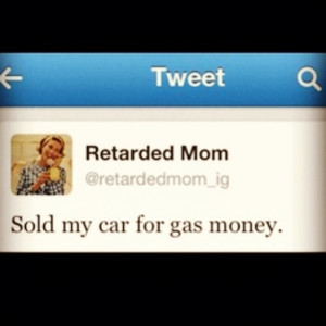 Retarded mom!