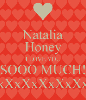 Natalia Honey I LOVE YOU SOOO MUCH! XxXxXxXxXxXxX