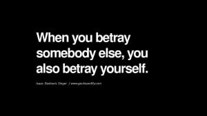 When you betray somebody else, you also betray yourself. – Isaac ...