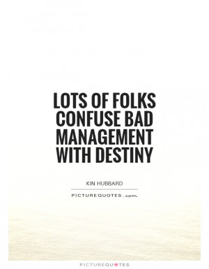 Lots of folks confuse bad management with destiny Picture Quote #1