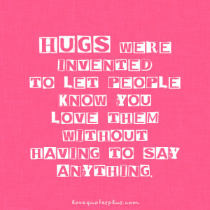 Hugs were invented to let people know you love them without having to ...