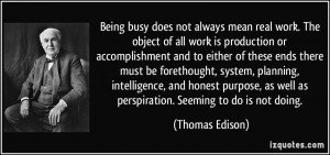 Being busy does not always mean real work. The object of all work is ...