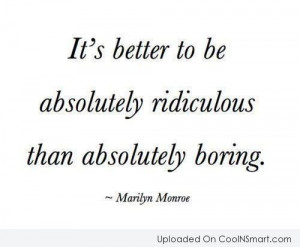 Boredom Quote: It’s better to be absolutely ridiculous than...