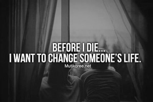 change someones life quote | Change someone's life