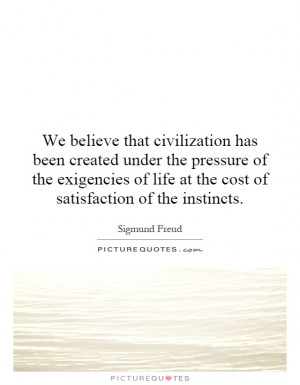We believe that civilization has been created under the pressure of ...