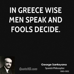 In Greece wise men speak and fools decide.