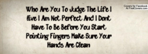 Who Are You To Judge The Life I live... Profile Facebook Covers