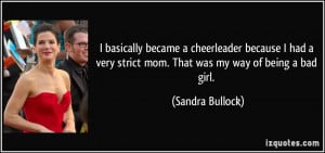 ... very strict mom. That was my way of being a bad girl. - Sandra Bullock