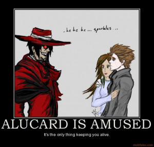 alucard is amused. gave me chuckle. Lili -32. It' sthe onlything ...