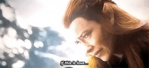 Tauriel : “If this is love, I don’t want it.Take it away, please ...