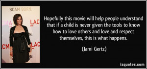 this movie will help people understand that if a child is never ...
