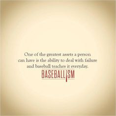 ... is the ability to deal with failure and baseball teaches it everyday