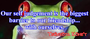friend and judgement has no place in friendship our self judgement is ...