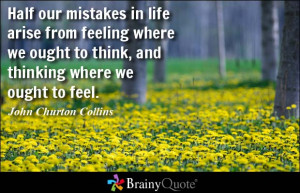 Half our mistakes in life arise from feeling where we ought to think ...