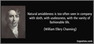 Natural amiableness is too often seen in company with sloth, with ...
