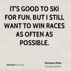 It 39 s good to ski for fun but I still want to win races as often as