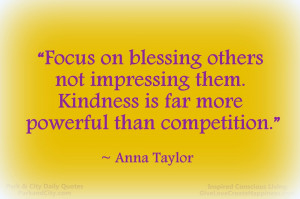 Focus on blessing others not impressing them. Kindness is far more ...