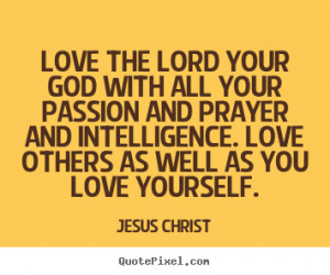 Quote about love - Love the lord your god with all your passion and ...