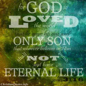 For God so loved the world that he gave his one and only Son, that ...