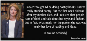 ... she was was really her love of reading and ideas. - Caroline Kennedy