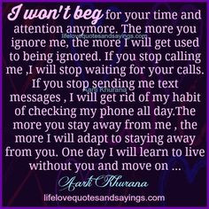 won’t beg for your time and attention any more. The more you ignore ...