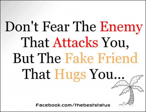 ... fear the enemy that attacks you but the fake friend that hugs you