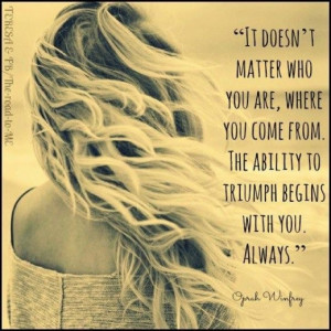 It doesn’t matter who U are and where U come from. Oprah