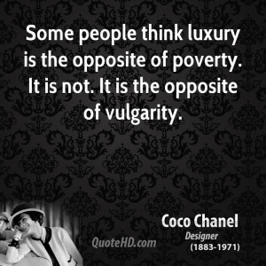 Some people think luxury is the opposite of poverty. It is not. It is ...