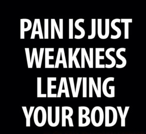 Pain is just weakness leaving your body. #NoPainNoGain