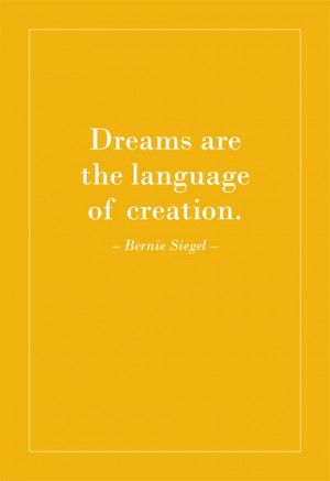 Dreams are the language of creation. Bernie Siegel.