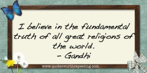... believe in the fundamental truth of all great religions of the world