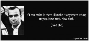 If I can make it there I'll make it anywhere It's up to you, New York ...