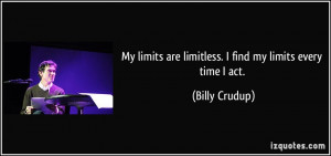 My limits are limitless. I find my limits every time I act. - Billy ...