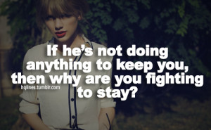 ... he's not doing anything to keep you, then why are you fighting to stay