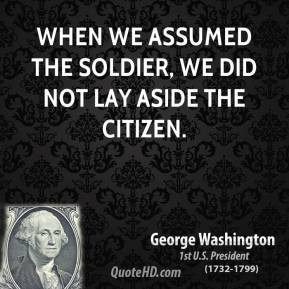 ... - When we assumed the Soldier, we did not lay aside the Citizen