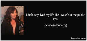 ... lived my life like I wasn't in the public eye. - Shannen Doherty