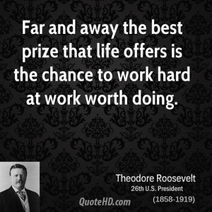 Far and away the best prize that life offers is the chance to work ...