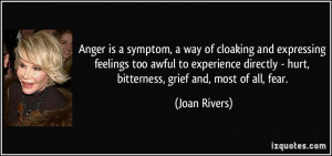 ... - hurt, bitterness, grief and, most of all, fear. - Joan Rivers
