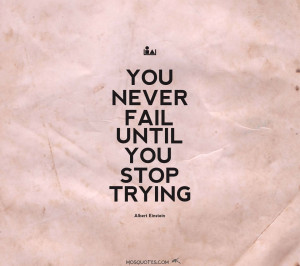 ... Quotes You never fail until you stop trying You never fail until you