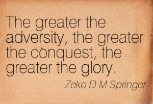 The Greater The Adversity, The Greater The Conquest, The Greater The ...