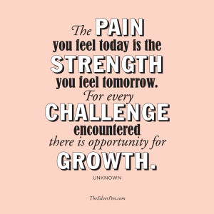 the pain you feel today will indeed be the strength you feel tomorrow ...