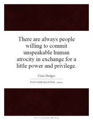 ... atrocity in exchange for a little power and privilege. Picture Quote